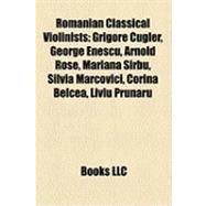 Romanian Classical Violinists : Grigore Cugler, George Enescu, Arnold Rosé, Mariana Sîrbu, Silvia Marcovici, Corina Belcea, Liviu Prunaru
