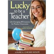 Lucky to Be a Teacher : Life-Changing Affirmations for Positive Classrooms