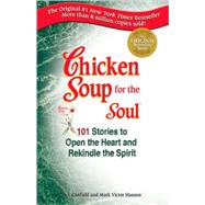 Chicken Soup for the Soul: 101 Stories to Open the Heart & Rekindle the Spirit