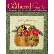 Gathered Garden : 3-Dimensional Fabric Flowers, 16 Projects, Quilts and More, Mix and Match Bouquets