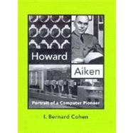 Howard Aiken : Portrait of a Computer Pioneer,9780262032629