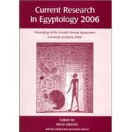 Current Research in Egyptology 2006: Proceedings of the Seventh Annual Symposium, University of Oxford, April 2006