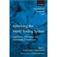 Reforming the World Trading System Legitimacy, Efficiency, and Democratic Governance