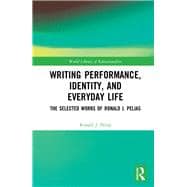 Writing Performance, Identity, and Everyday Life: The Selected Works of Ronald J. Pelias,9780815362630