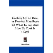 Cookery up to Date : A Practical Handbook of What to Eat, and How to Cook It (1908)