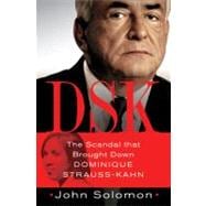 DSK The Scandal That Brought Down Dominique Strauss-Kahn