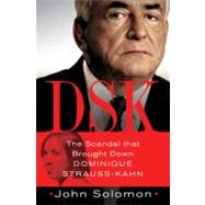 DSK The Scandal That Brought Down Dominique Strauss-Kahn