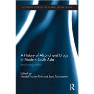 A History of Alcohol and Drugs in Modern South Asia: Intoxicating Affairs
