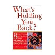 What's Holding You Back? Eight Critical Choices For Women's Success
