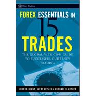 Forex Essentials in 15 Trades The Global-View.com Guide to Successful Currency Trading