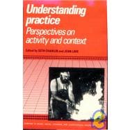 Understanding Practice : Perspectives on Activity and Context
