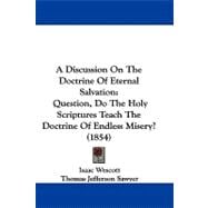 Discussion on the Doctrine of Eternal Salvation : Question, Do the Holy Scriptures Teach the Doctrine of Endless Misery? (1854)