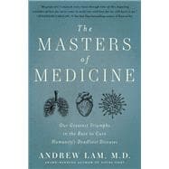 The Masters of Medicine Our Greatest Triumphs in the Race to Cure Humanity's Deadliest Diseases