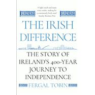 The Irish Difference The Story of Ireland's 400-Year Journey to Independence