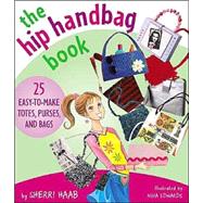The Hip Handbag Book; 25 Easy-to-Make Totes, Purses, and Bags