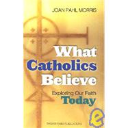 What Catholics Believe : Exploring Our Faith Today