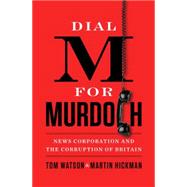 Dial M for Murdoch News Corporation and the Corruption of Britain