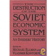 The Destruction of the Soviet Economic System: An Insider's History: An Insider's History