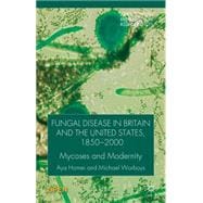 Fungal Disease in Britain and the United States 1850-2000 Mycoses and Modernity