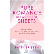 Pure Romance Between the Sheets Find Your Best Sexual Self and Enhance Your Intimate Relationship