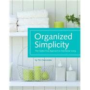 Organized Simplicity: The Clutter-Free Approach to Intentional Living