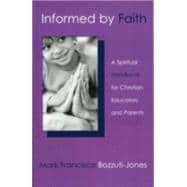 Informed by Faith : A Spiritual Handbook for Christian Educators and Parents