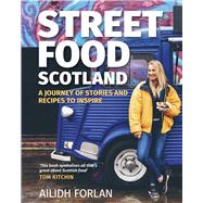 Street Food Scotland A Journey of Stories and Recipes to Inspire