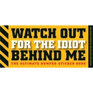 Watch Out for the Idiot Behind Me : The Ultimate Bumper Sticker Book