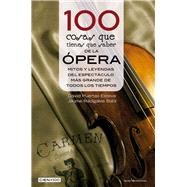 100 cosas que tienes que saber de la ópera Mitos y leyendas del espectáculo más grande de todos los tiempos