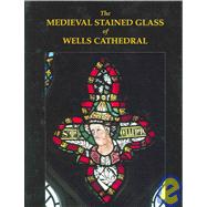 The Medieval Stained Glass Of Wells Cathedral