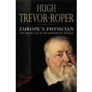 Europe's Physician : The Various Life of Sir Theodore de Mayerne