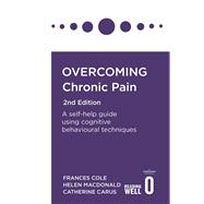 Overcoming Chronic Pain 2nd Edition A self-help guide using cognitive behavioural techniques