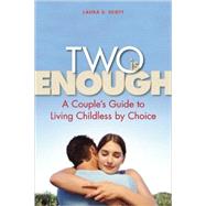 Two Is Enough A Couple's Guide to Living Childless by Choice