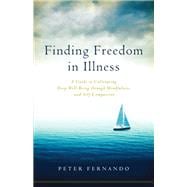 Finding Freedom in Illness A Guide to Cultivating Deep Well-Being through Mindfulness and Self-Compassion