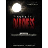 Stepping Into Darkness Michigan True Accounts of the Paranormal and Unexplained