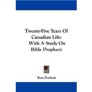Twenty-Five Years of Canadian Life : With A Study on Bible Prophecy
