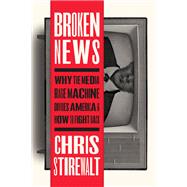 Broken News Why the Media Rage Machine Divides America and How to Fight Back
