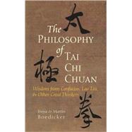 The Philosophy of Tai Chi Chuan Wisdom from Confucius, Lao Tzu, and Other Great Thinkers