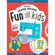 The Best of Sewing Machine Fun for Kids Ready, Set, Sew - 37 Projects & Activities