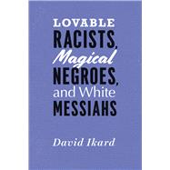 Lovable Racists, Magical Negroes, and White Messiahs