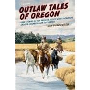 Outlaw Tales of Oregon, 2nd : True Stories of the Beaver State's Most Infamous Crooks, Culprits, and Cutthroats