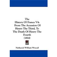 History of France V4 : From the Accession of Henry the Third, to the Death of Henry the Fourth (1814)