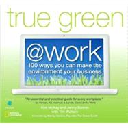 True Green at Work 100 Ways You Can Make the Environment Your Business