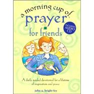 A Morning Cup of Prayer for Friends; A Daily Guided Devotional for a Lifetime of Inspiration and Peace