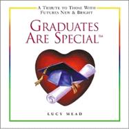 Graduates Are Special : A Tribute to Those with Futures New and Bright