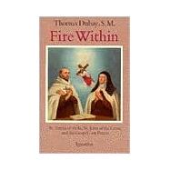 Fire Within St. Teresa of Avila, St. John of the Cross, and the Gospel-On Prayer