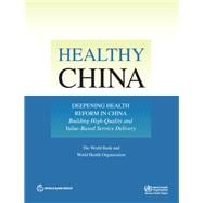 Healthy China: Deepening Health Reform in China Building High-Quality and Value-Based Service Delivery