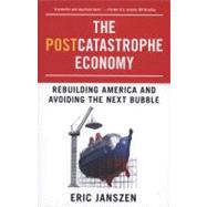 The Postcatastrophe Economy Rebuilding America and Avoiding the Next Bubble
