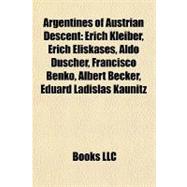 Argentines of Austrian Descent : Erich Kleiber, Erich Eliskases, Aldo Duscher, Francisco Benkö, Albert Becker, Eduard Ladislas Kaunitz,9781155542638