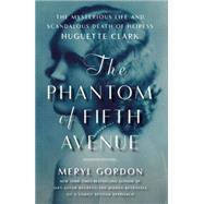 The Phantom of Fifth Avenue The Mysterious Life and Scandalous Death of Heiress Huguette Clark